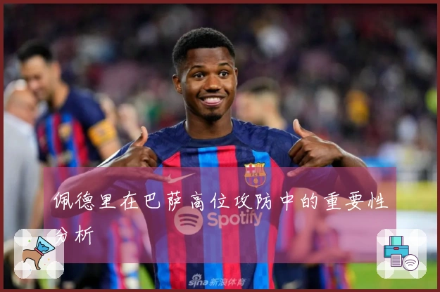 佩德里在巴萨高位攻防中的重要性分析
