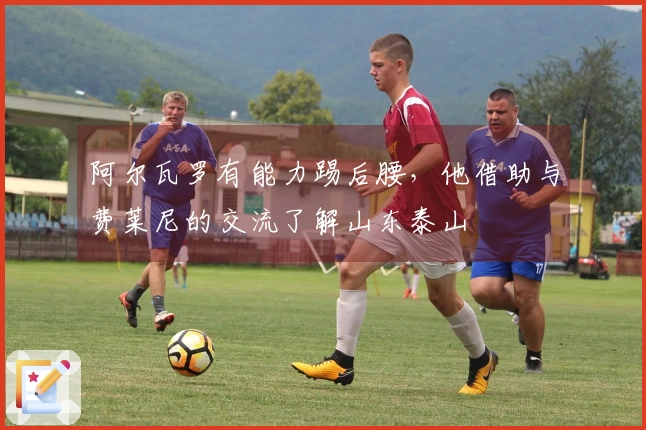阿尔瓦罗有能力踢后腰，他借助与费莱尼的交流了解山东泰山