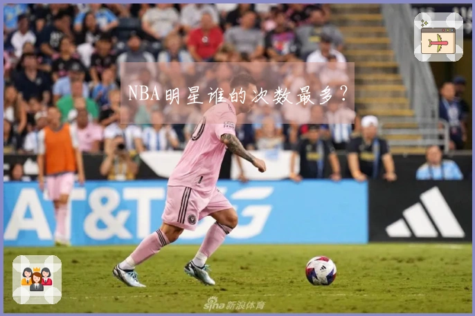 NBA明星谁的次数最多？